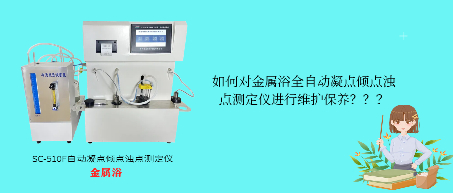 如何對(duì)金屬浴全自動(dòng)凝點(diǎn)傾點(diǎn)濁點(diǎn)測定儀進(jìn)行維護(hù)保養(yǎng)？